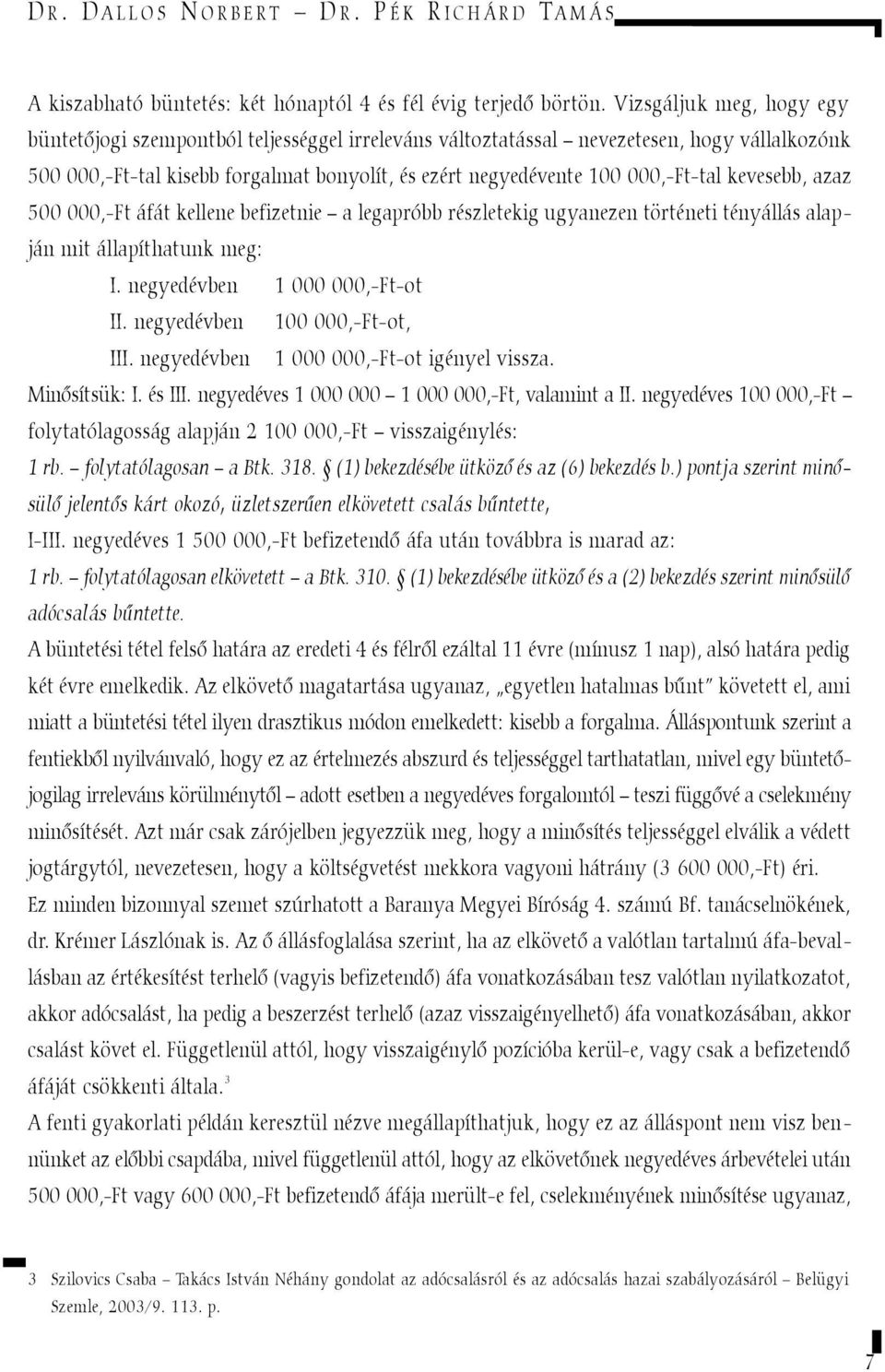 kevesebb, azaz 500 000,-Ft áfát kellene befizetnie a legapróbb részletekig ugyanezen történeti tényállás alapján mit állapíthatunk meg: I. negyedévben 1 000 000,-Ft-ot II.