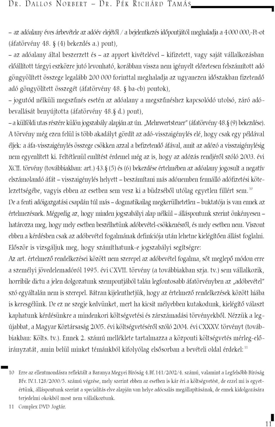 adó göngyölített összege legalább 200 000 forinttal meghaladja az ugyanezen idõszakban fizetendõ adó göngyölített összegét (áfatörvény 48.