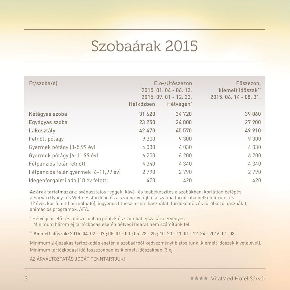 Idegenforgalmi adó (18 év felett) 420 420 420 Az árak tartalmazzák: svédasztalos reggeli, kávé- és teabekészítés a szobákban, korlátlan belépés a Sárvári Gyógy- és Wellnessfürdôbe és a szauna-világba