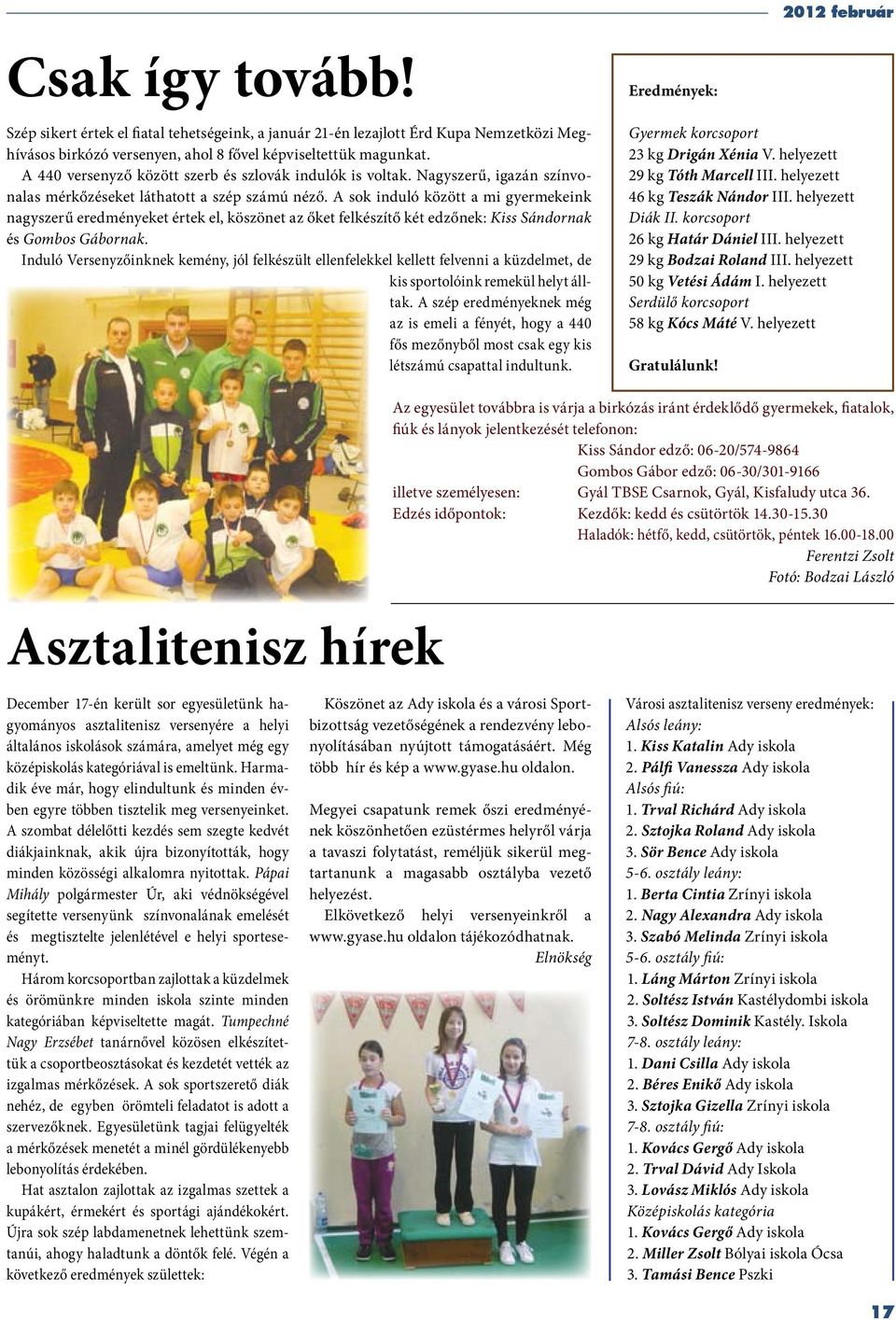 A sok induló között a mi gyermekeink nagyszerű eredményeket értek el, köszönet az őket felkészítő két edzőnek: Kiss Sándornak és Gombos Gábornak.