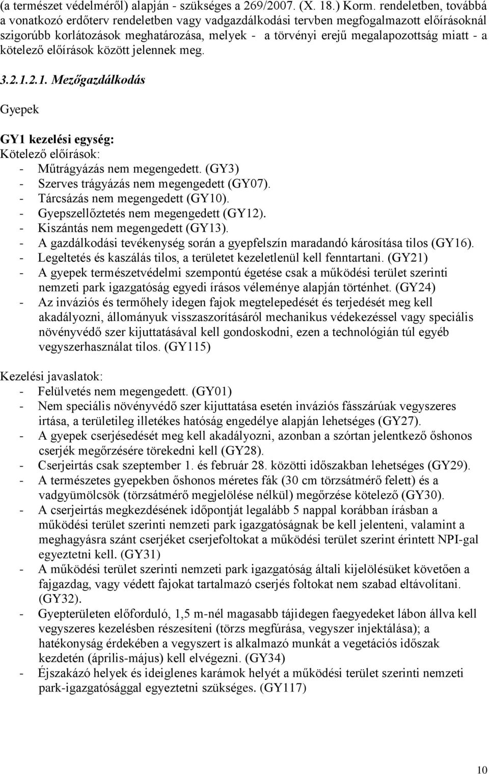 a kötelező előírások között jelennek meg. 3.2.1.2.1. Mezőgazdálkodás Gyepek GY1 kezelési egység: Kötelező előírások: - Műtrágyázás nem megengedett. (GY3) - Szerves trágyázás nem megengedett (GY07).