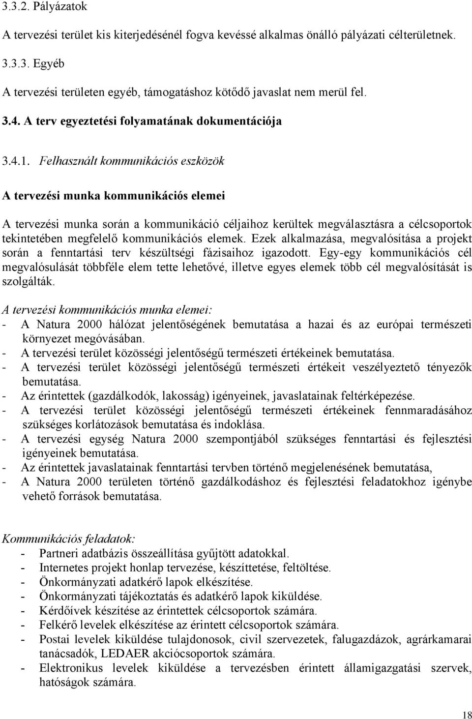 Felhasznált kommunikációs eszközök A tervezési munka kommunikációs elemei A tervezési munka során a kommunikáció céljaihoz kerültek megválasztásra a célcsoportok tekintetében megfelelő kommunikációs