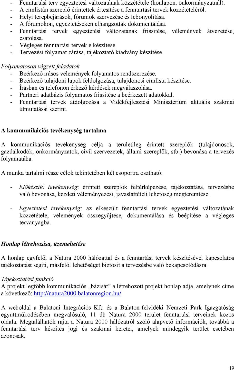 - Fenntartási tervek egyeztetési változatának frissítése, vélemények átvezetése, csatolása. - Végleges fenntartási tervek elkészítése. - Tervezési folyamat zárása, tájékoztató kiadvány készítése.