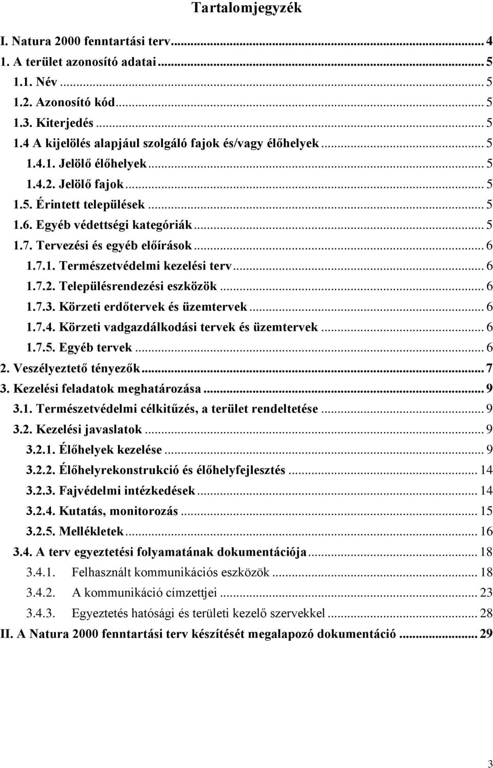.. 6 1.7.2. Településrendezési eszközök... 6 1.7.3. Körzeti erdőtervek és üzemtervek... 6 1.7.4. Körzeti vadgazdálkodási tervek és üzemtervek... 6 1.7.5. Egyéb tervek... 6 2. Veszélyeztető tényezők.