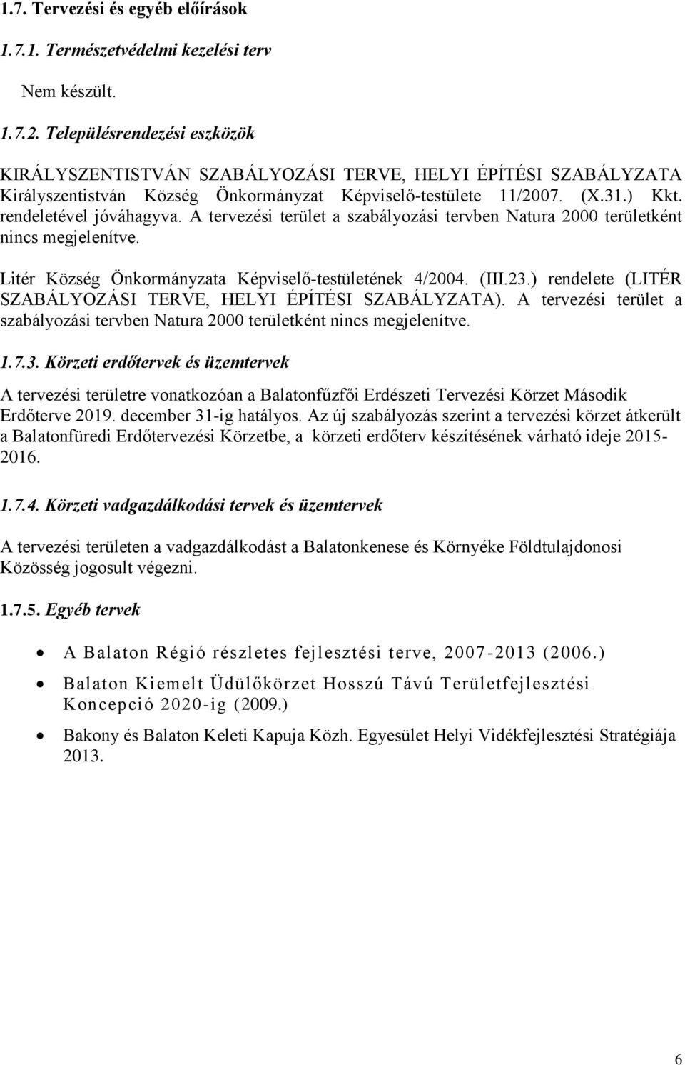 A tervezési terület a szabályozási tervben Natura 2000 területként nincs megjelenítve. Litér Község Önkormányzata Képviselő-testületének 4/2004. (III.23.