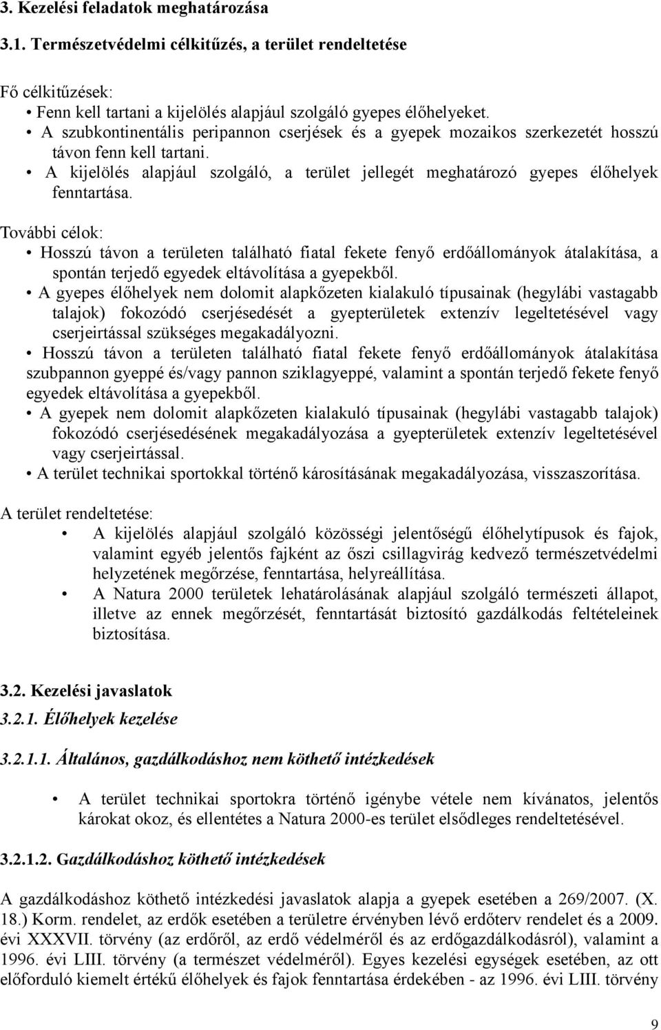 További célok: Hosszú távon a területen található fiatal fekete fenyő erdőállományok átalakítása, a spontán terjedő egyedek eltávolítása a gyepekből.