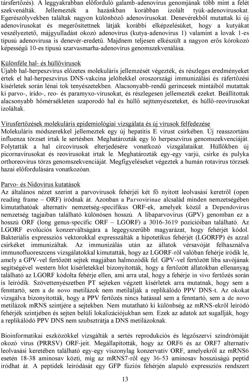 Denevérekből mutattak ki új adenovírusokat és megerősítettnek látják korábbi elképzelésüket, hogy a kutyákat veszélyeztető, májgyulladást okozó adenovírus (kutya-adenovírus 1) valamint a lovak 1-es