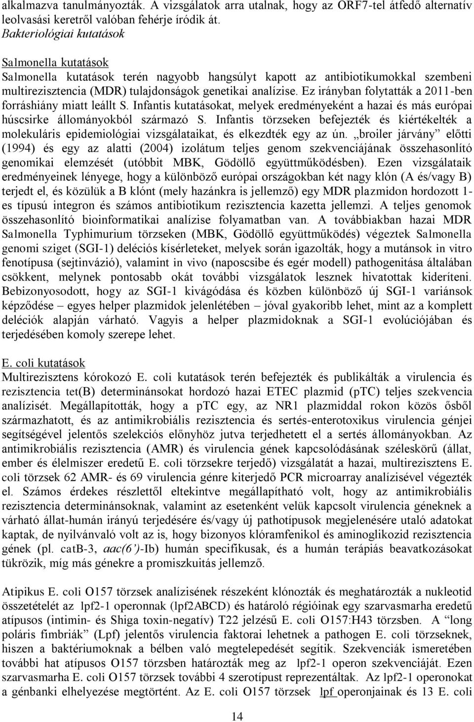 Ez irányban folytatták a 2011-ben forráshiány miatt leállt S. Infantis kutatásokat, melyek eredményeként a hazai és más európai húscsirke állományokból származó S.