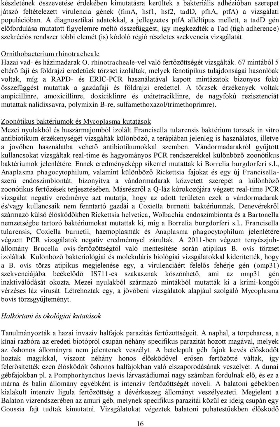 elemét (is) kódoló régió részletes szekvencia vizsgálatát. Ornithobacterium rhinotracheale Hazai vad- és házimadarak O. rhinotracheale-vel való fertőzöttségét vizsgálták.