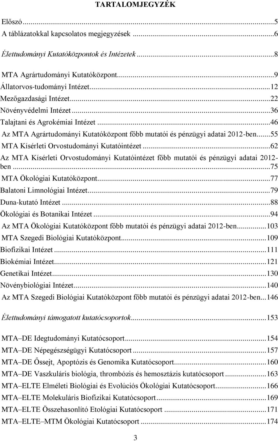 .. 55 MTA Kísérleti Orvostudományi Kutatóintézet... 62 Az MTA Kísérleti Orvostudományi Kutatóintézet főbb mutatói és pénzügyi adatai 2012- ben... 75 MTA Ökológiai Kutatóközpont.