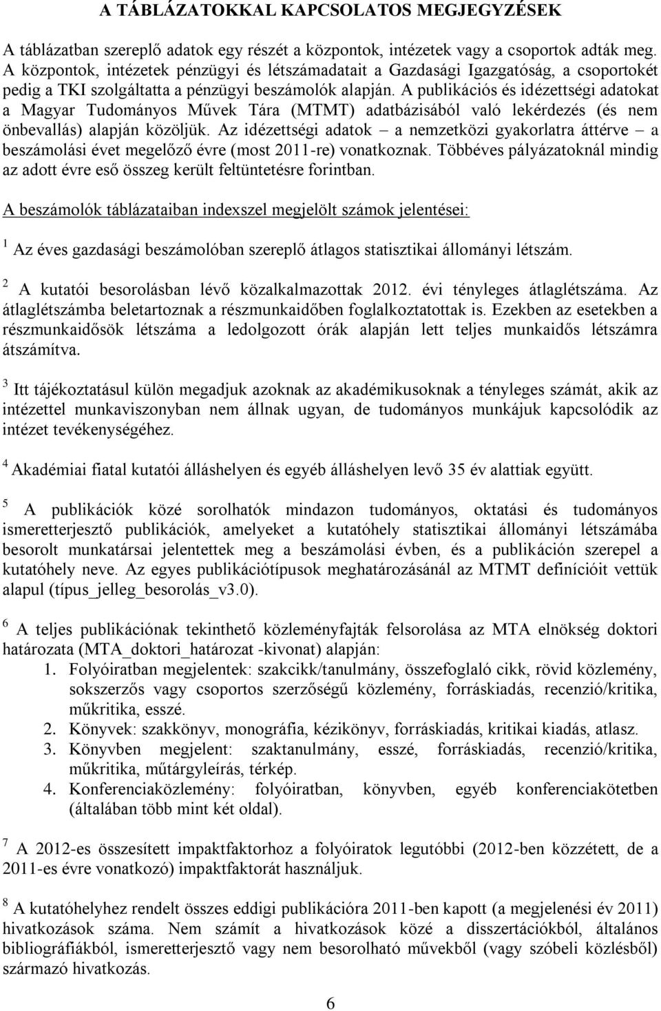 A publikációs és idézettségi adatokat a Magyar Tudományos Művek Tára (MTMT) adatbázisából való lekérdezés (és nem önbevallás) alapján közöljük.