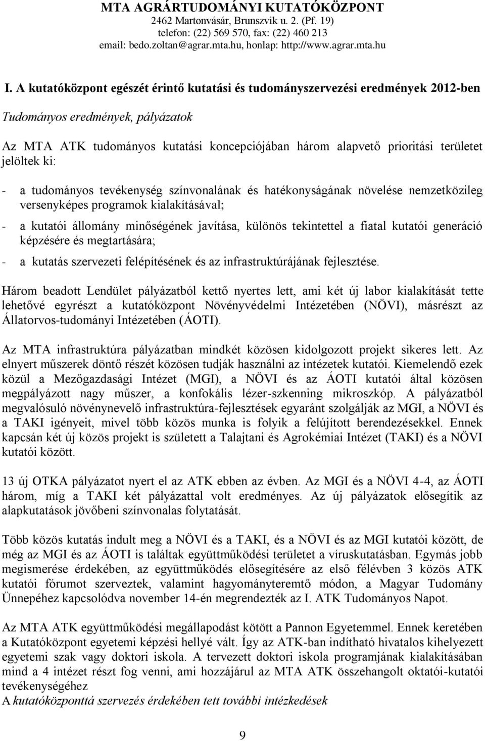 jelöltek ki: - a tudományos tevékenység színvonalának és hatékonyságának növelése nemzetközileg versenyképes programok kialakításával; - a kutatói állomány minőségének javítása, különös tekintettel a