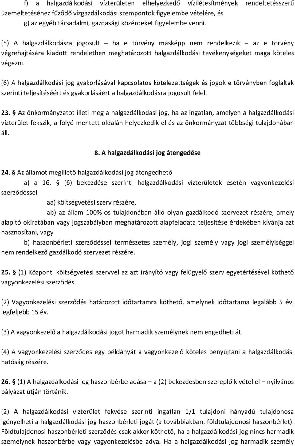 (5) A halgazdálkodásra jogosult ha e törvény másképp nem rendelkezik az e törvény végrehajtására kiadott rendeletben meghatározott halgazdálkodási tevékenységeket maga köteles végezni.