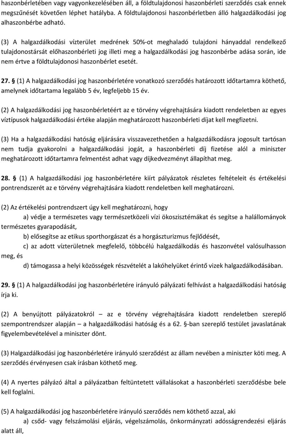 (3) A halgazdálkodási vízterület medrének 50%-ot meghaladó tulajdoni hányaddal rendelkező tulajdonostársát előhaszonbérleti jog illeti meg a halgazdálkodási jog haszonbérbe adása során, ide nem értve