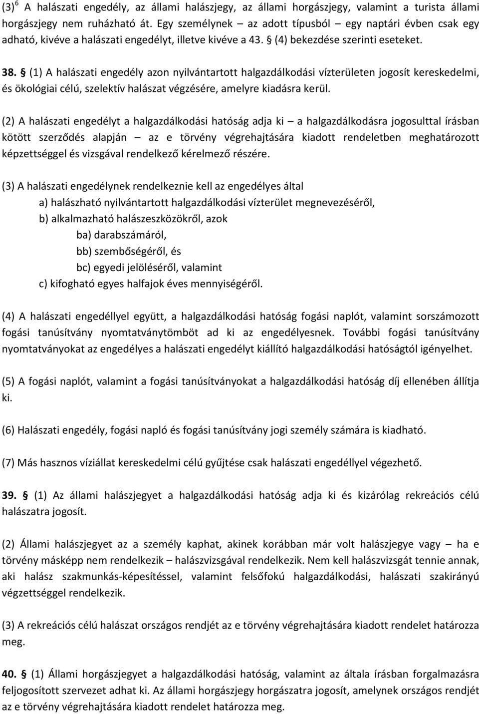 (1) A halászati engedély azon nyilvántartott halgazdálkodási vízterületen jogosít kereskedelmi, és ökológiai célú, szelektív halászat végzésére, amelyre kiadásra kerül.