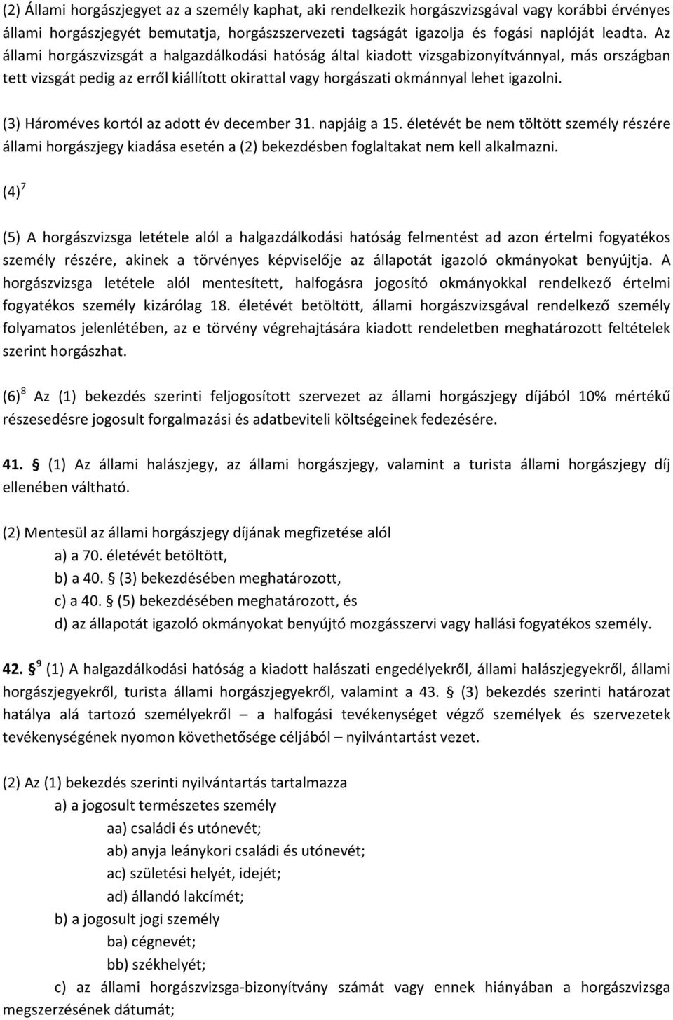 (3) Hároméves kortól az adott év december 31. napjáig a 15. életévét be nem töltött személy részére állami horgászjegy kiadása esetén a (2) bekezdésben foglaltakat nem kell alkalmazni.