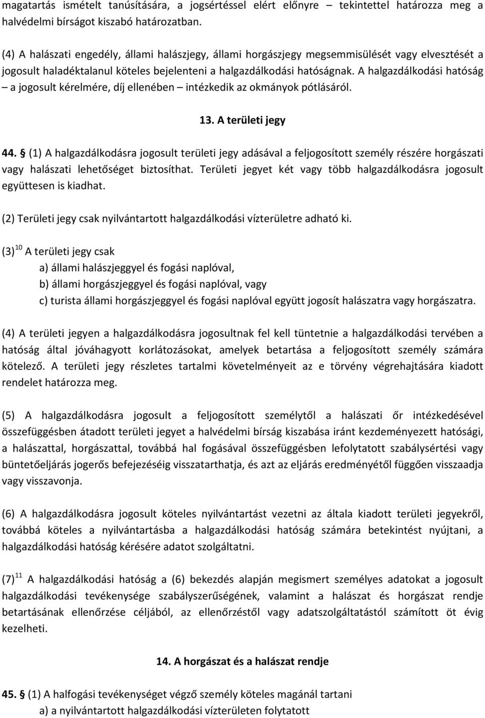 A halgazdálkodási hatóság a jogosult kérelmére, díj ellenében intézkedik az okmányok pótlásáról. 13. A területi jegy 44.