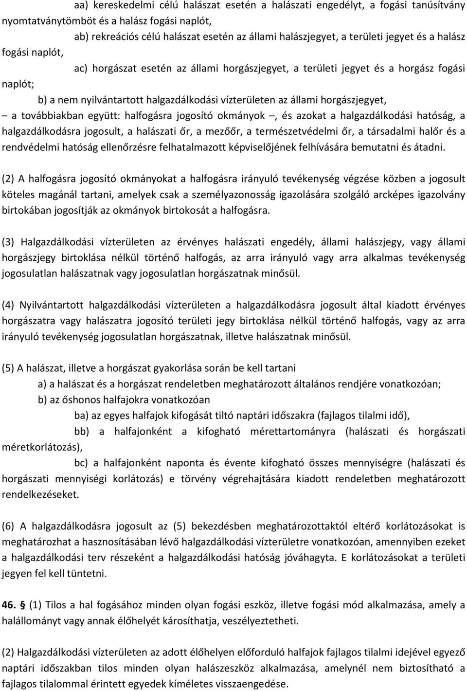 horgászjegyet, a továbbiakban együtt: halfogásra jogosító okmányok, és azokat a halgazdálkodási hatóság, a halgazdálkodásra jogosult, a halászati őr, a mezőőr, a természetvédelmi őr, a társadalmi