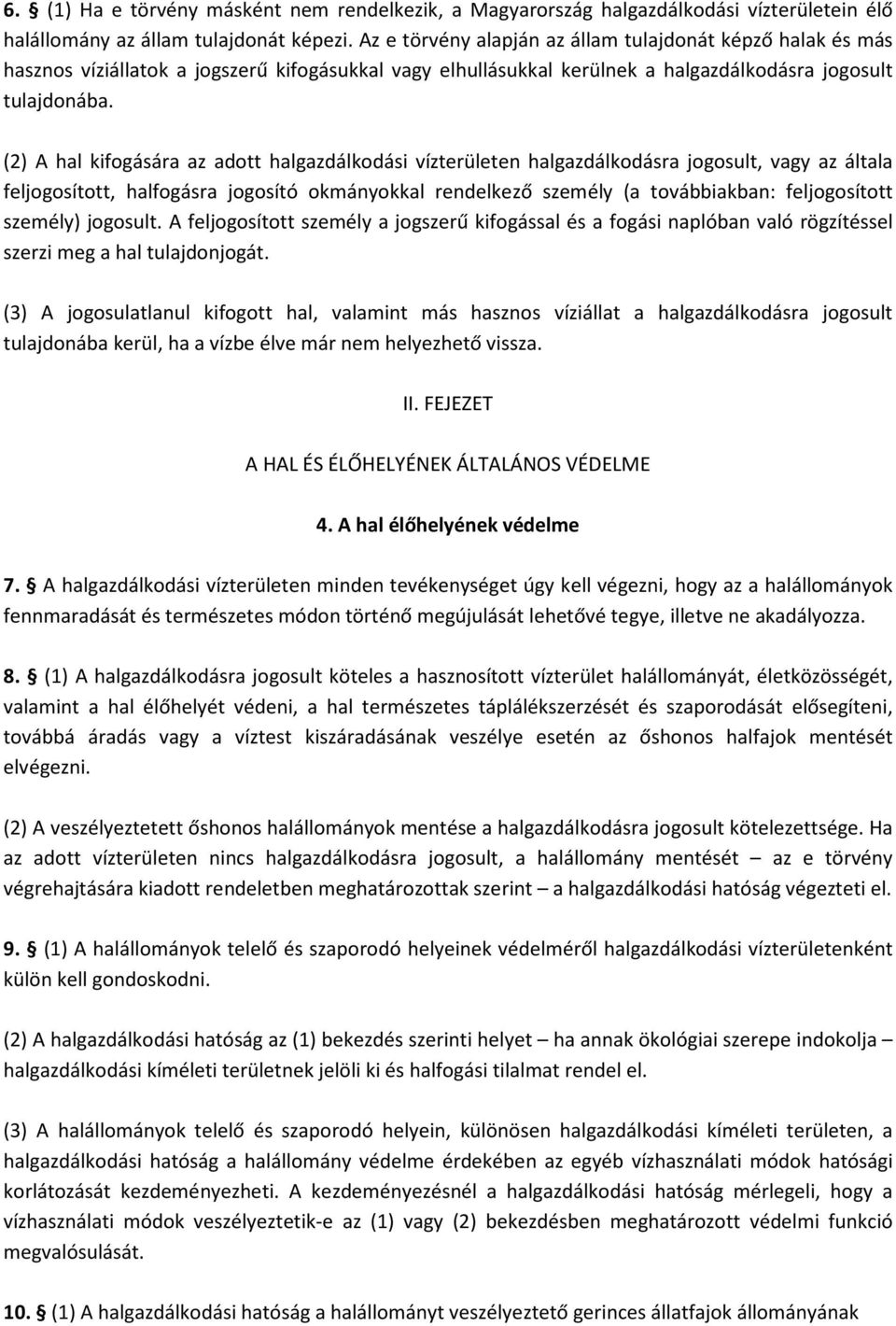 (2) A hal kifogására az adott halgazdálkodási vízterületen halgazdálkodásra jogosult, vagy az általa feljogosított, halfogásra jogosító okmányokkal rendelkező személy (a továbbiakban: feljogosított