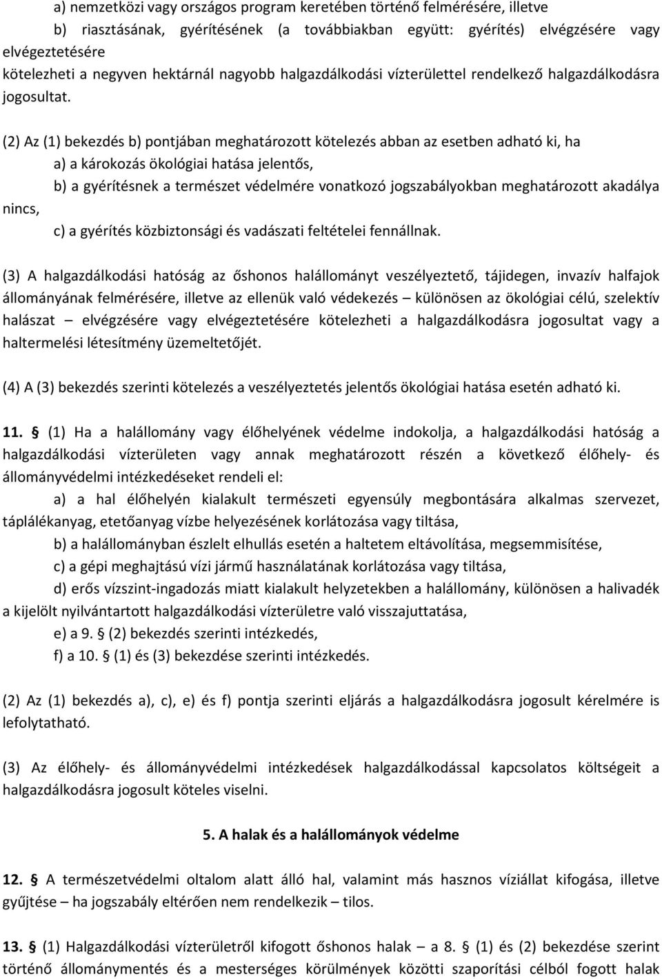 (2) Az (1) bekezdés b) pontjában meghatározott kötelezés abban az esetben adható ki, ha a) a károkozás ökológiai hatása jelentős, b) a gyérítésnek a természet védelmére vonatkozó jogszabályokban