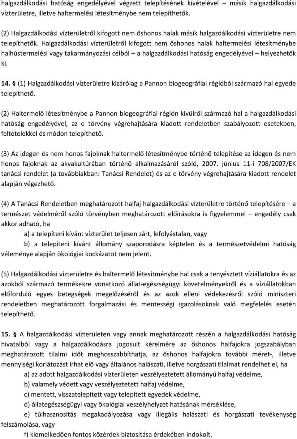 Halgazdálkodási vízterületről kifogott nem őshonos halak haltermelési létesítménybe halhústermelési vagy takarmányozási célból a halgazdálkodási hatóság engedélyével helyezhetők ki. 14.