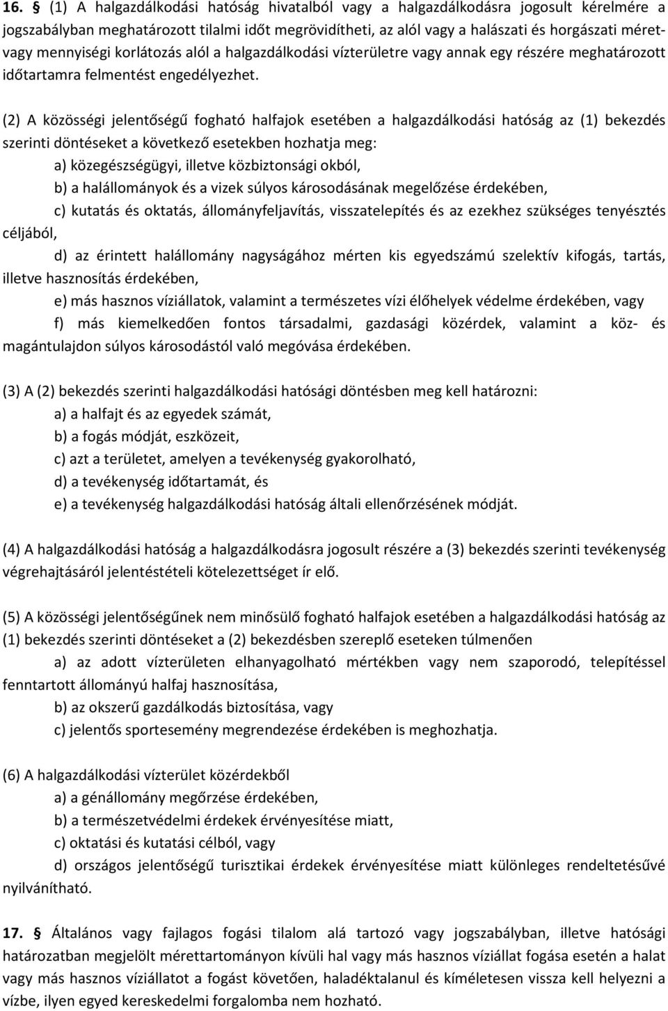 (2) A közösségi jelentőségű fogható halfajok esetében a halgazdálkodási hatóság az (1) bekezdés szerinti döntéseket a következő esetekben hozhatja meg: a) közegészségügyi, illetve közbiztonsági