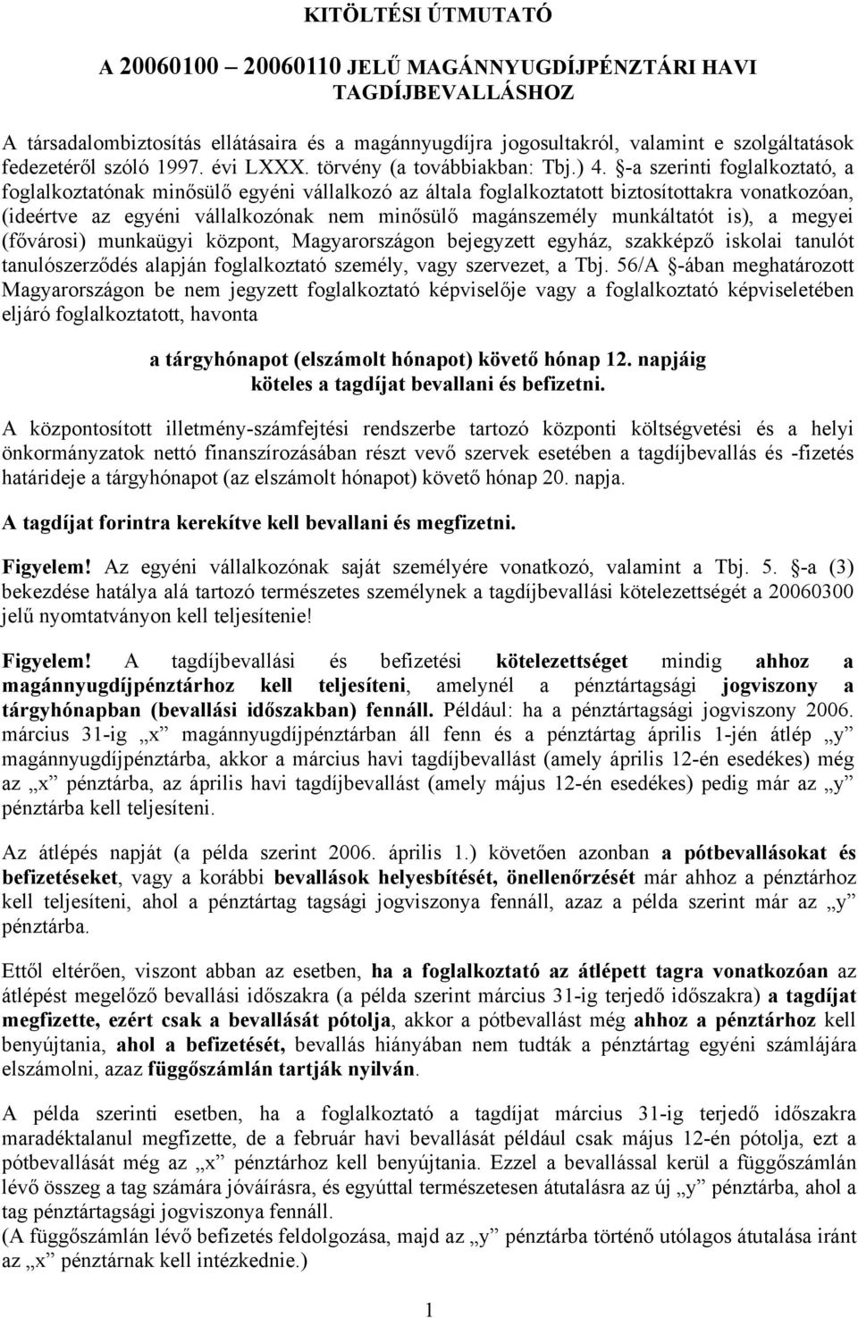 -a szerinti foglalkoztató, a foglalkoztatónak minősülő egyéni vállalkozó az általa foglalkoztatott biztosítottakra vonatkozóan, (ideértve az egyéni vállalkozónak nem minősülő magánszemély munkáltatót