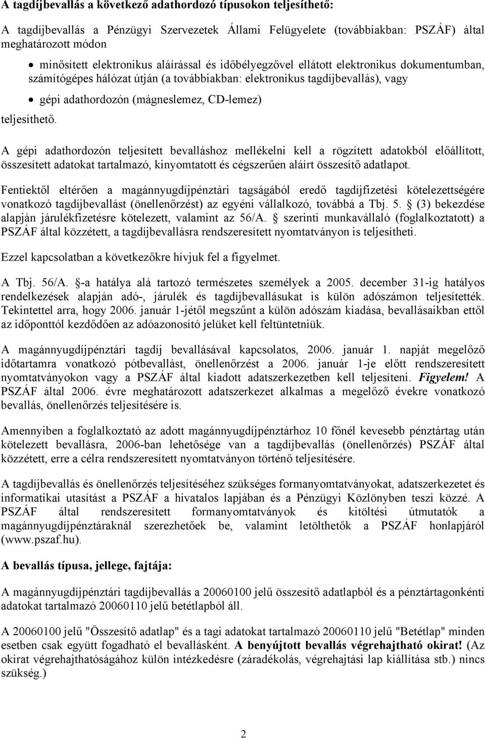 A gépi adathordozón teljesített bevalláshoz mellékelni kell a rögzített adatokból előállított, összesített adatokat tartalmazó, kinyomtatott és cégszerűen aláírt összesítő adatlapot.