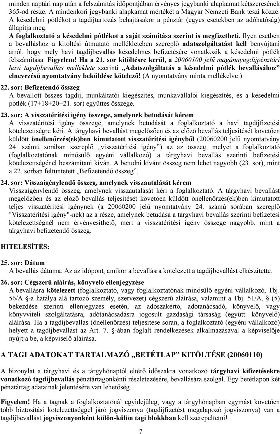 Ilyen esetben a bevalláshoz a kitöltési útmutató mellékletében szereplő adatszolgáltatást kell benyújtani arról, hogy mely havi tagdíjbevallás késedelmes befizetésére vonatkozik a késedelmi pótlék