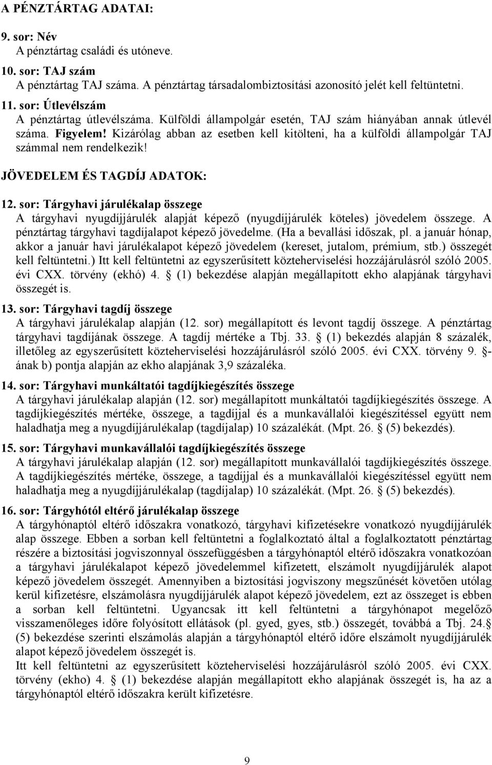 Kizárólag abban az esetben kell kitölteni, ha a külföldi állampolgár TAJ számmal nem rendelkezik! JÖVEDELEM ÉS TAGDÍJ ADATOK: 12.