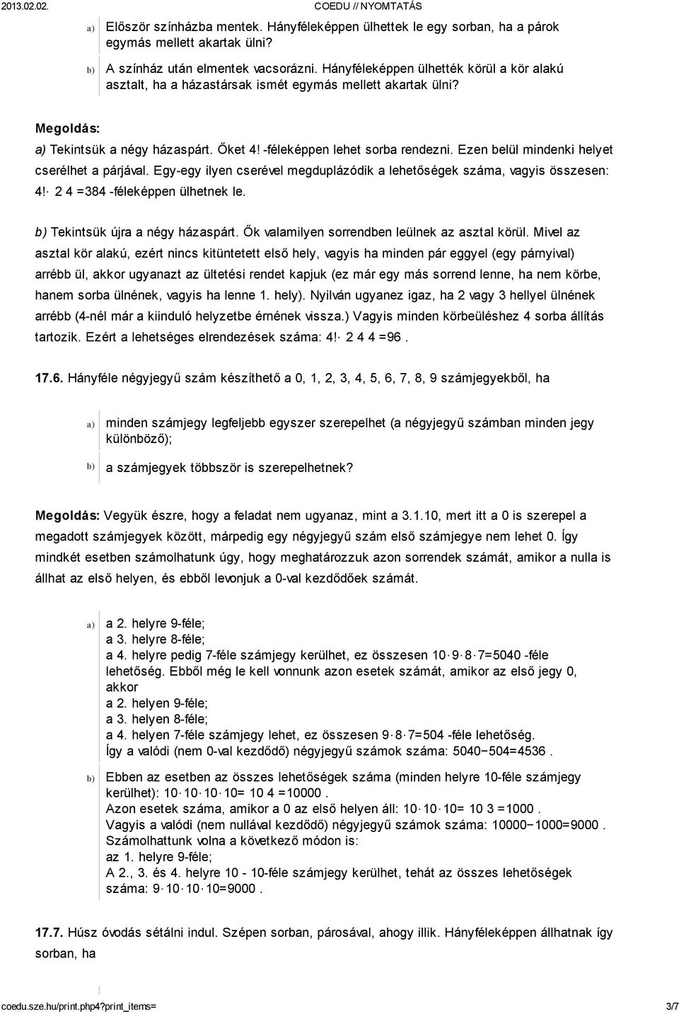 Ezen belül mindenki helyet cserélhet a párjával. Egy-egy ilyen cserével megduplázódik a lehetőségek száma, vagyis összesen: 4! 2 4 =384 -féleképpen ülhetnek le. b) Tekintsük újra a négy házaspárt.