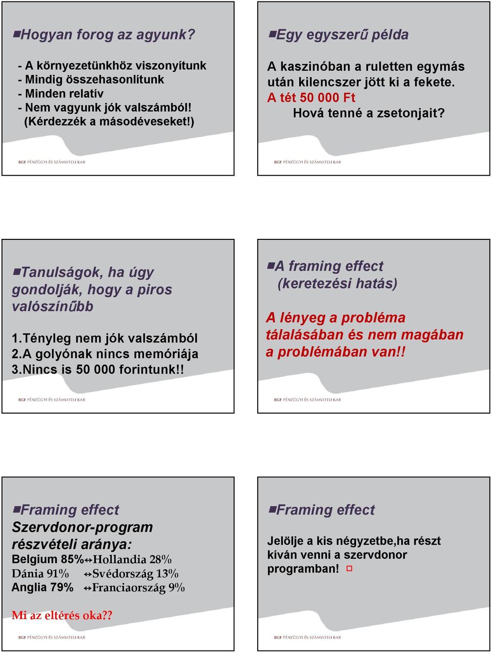 Tényleg nem jók valszámból 2.A golyónak nincs memóriája 3.Nincs is 50 000 forintunk!! A framing effect (keretezési hatás) A lényeg a probléma tálalásában és nem magában a problémában van!