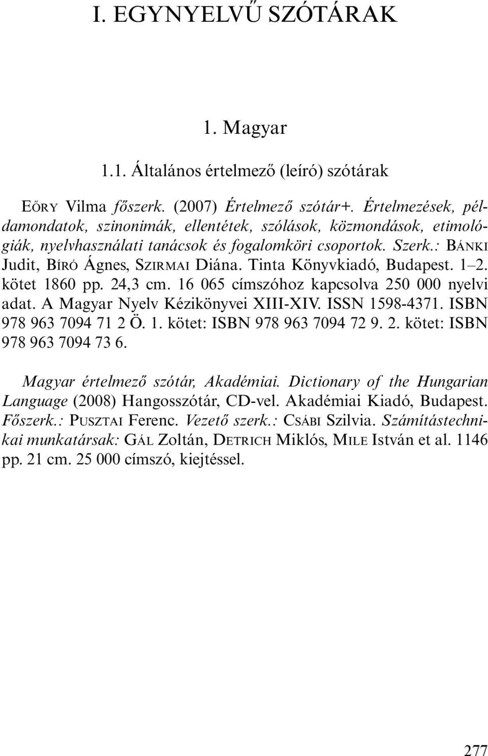 Tinta Könyvkiadó, Budapest. 1 2. kötet 1860 pp. 24,3 cm. 16 065 címszóhoz kapcsolva 250 000 nyelvi adat. A Magyar Nyelv Kézikönyvei XIII-XIV. ISSN 1598-4371. ISBN 978 963 7094 71 2 Ö. 1. kötet: ISBN 978 963 7094 72 9.