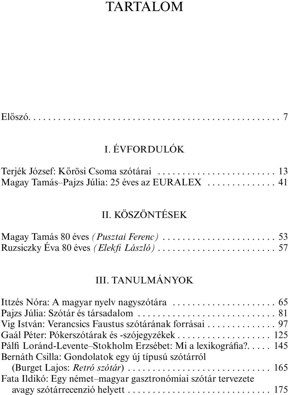 .................... 65 Pajzs Júlia: Szótár és társadalom............................ 81 Vig István: Verancsics Faustus szótárának forrásai.............. 97 Gaál Péter: Pókerszótárak és -szójegyzékek.