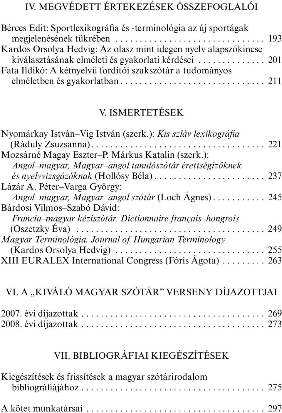 ............. 201 Fata Ildikó: A kétnyelvű fordítói szakszótár a tudományos elméletben és gyakorlatban.............................. 211 V. ISMERTETÉSEK Nyomárkay István Vig István (szerk.