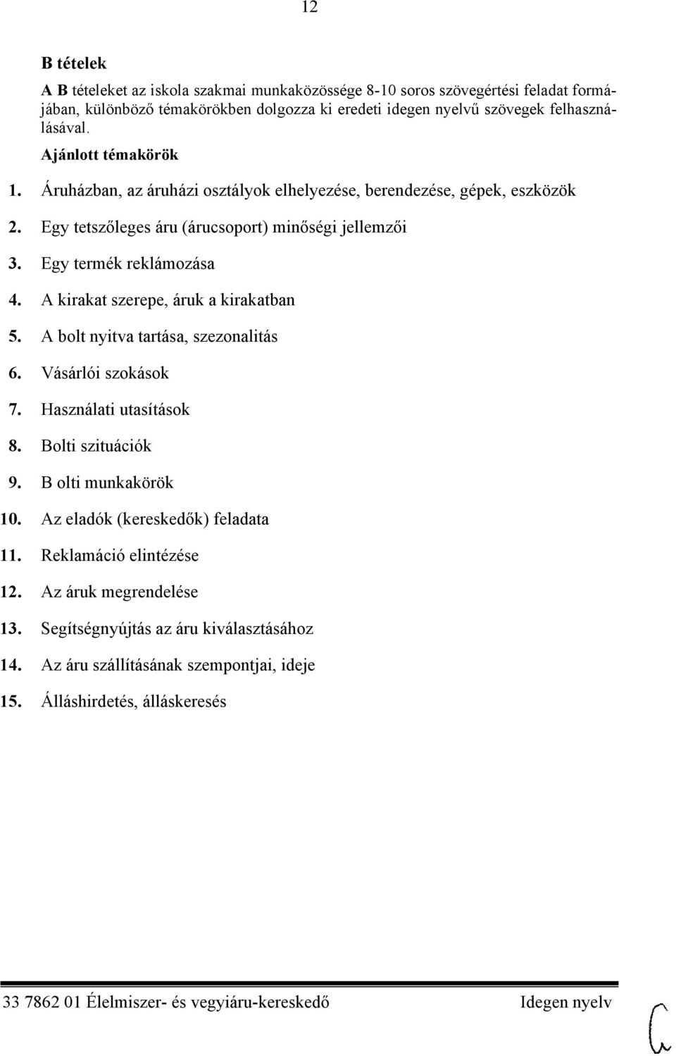 A kirakat szerepe, áruk a kirakatban 5. A bolt nyitva tartása, szezonalitás 6. Vásárlói szokások 7. Használati utasítások 8. Bolti szituációk 9. B olti munkakörök 10.