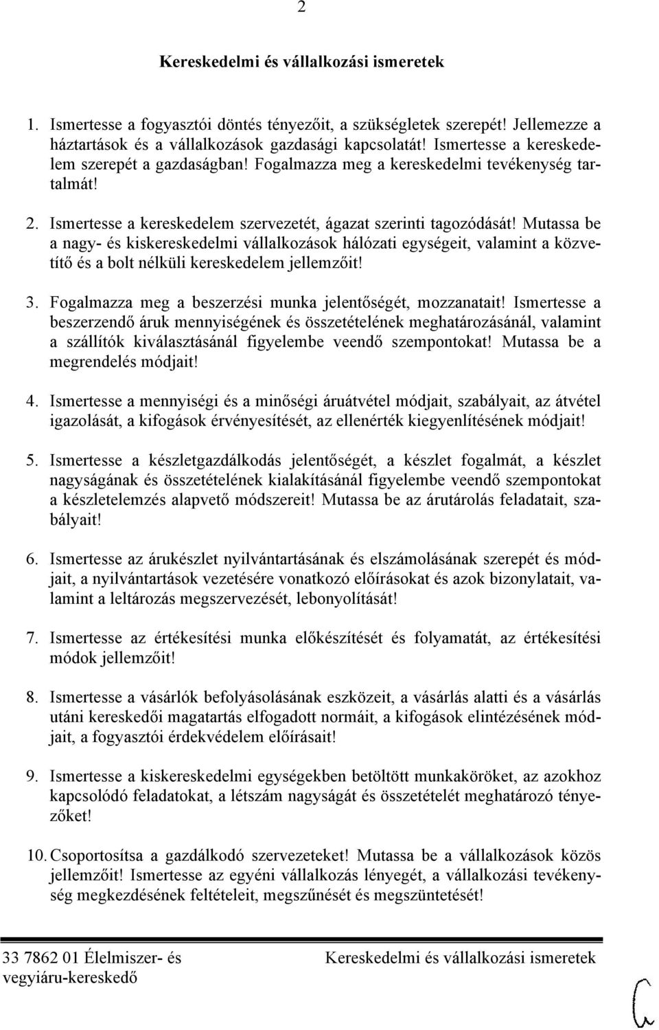 Mutassa be a nagy- és kiskereskedelmi vállalkozások hálózati egységeit, valamint a közvetítő és a bolt nélküli kereskedelem jellemzőit! 3. Fogalmazza meg a beszerzési munka jelentőségét, mozzanatait!