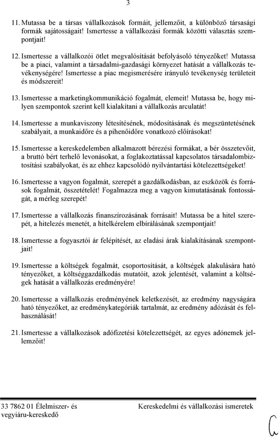 Ismertesse a piac megismerésére irányuló tevékenység területeit és módszereit! 13. Ismertesse a marketingkommunikáció fogalmát, elemeit!