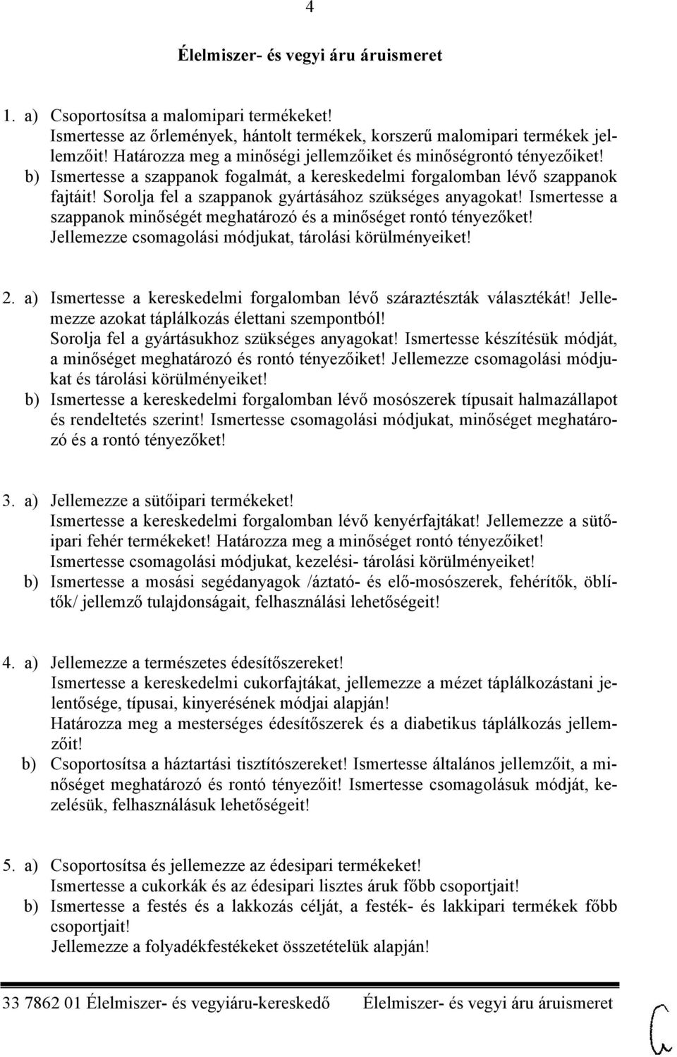 Sorolja fel a szappanok gyártásához szükséges anyagokat! Ismertesse a szappanok minőségét meghatározó és a minőséget rontó tényezőket! Jellemezze csomagolási módjukat, tárolási körülményeiket! 2.