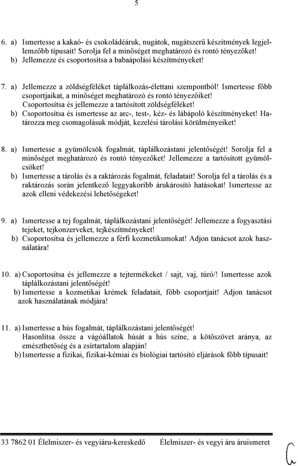 Ismertesse főbb csoportjaikat, a minőséget meghatározó és rontó tényezőiket! Csoportosítsa és jellemezze a tartósított zöldségféléket!