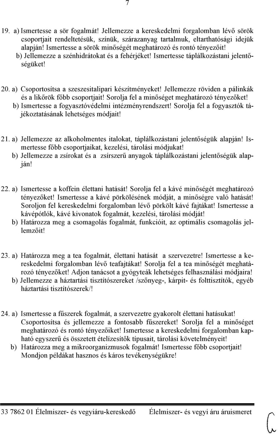 a) Csoportosítsa a szeszesitalipari készítményeket! Jellemezze röviden a pálinkák és a likőrök főbb csoportjait! Sorolja fel a minőséget meghatározó tényezőket!