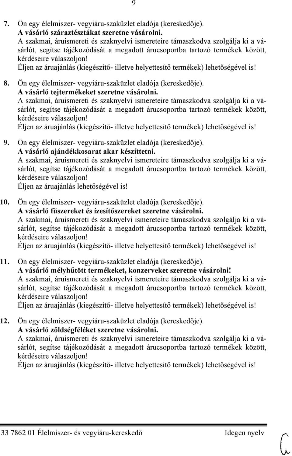 Ön egy élelmiszer- vegyiáru-szaküzlet eladója (kereskedője). A vásárló fűszereket és ízesítőszereket szeretne vásárolni. 11. Ön egy élelmiszer- vegyiáru-szaküzlet eladója (kereskedője).