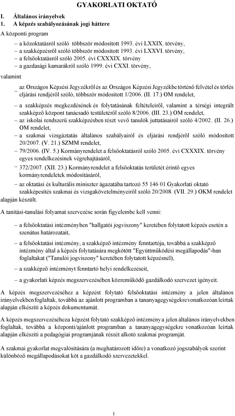 törvény, valamint az Országos Képzési Jegyzékről és az Országos Képzési Jegyzékbe történő felvétel és törlés eljárási rendjéről szóló, többször módosított 1/2006. (II. 17.