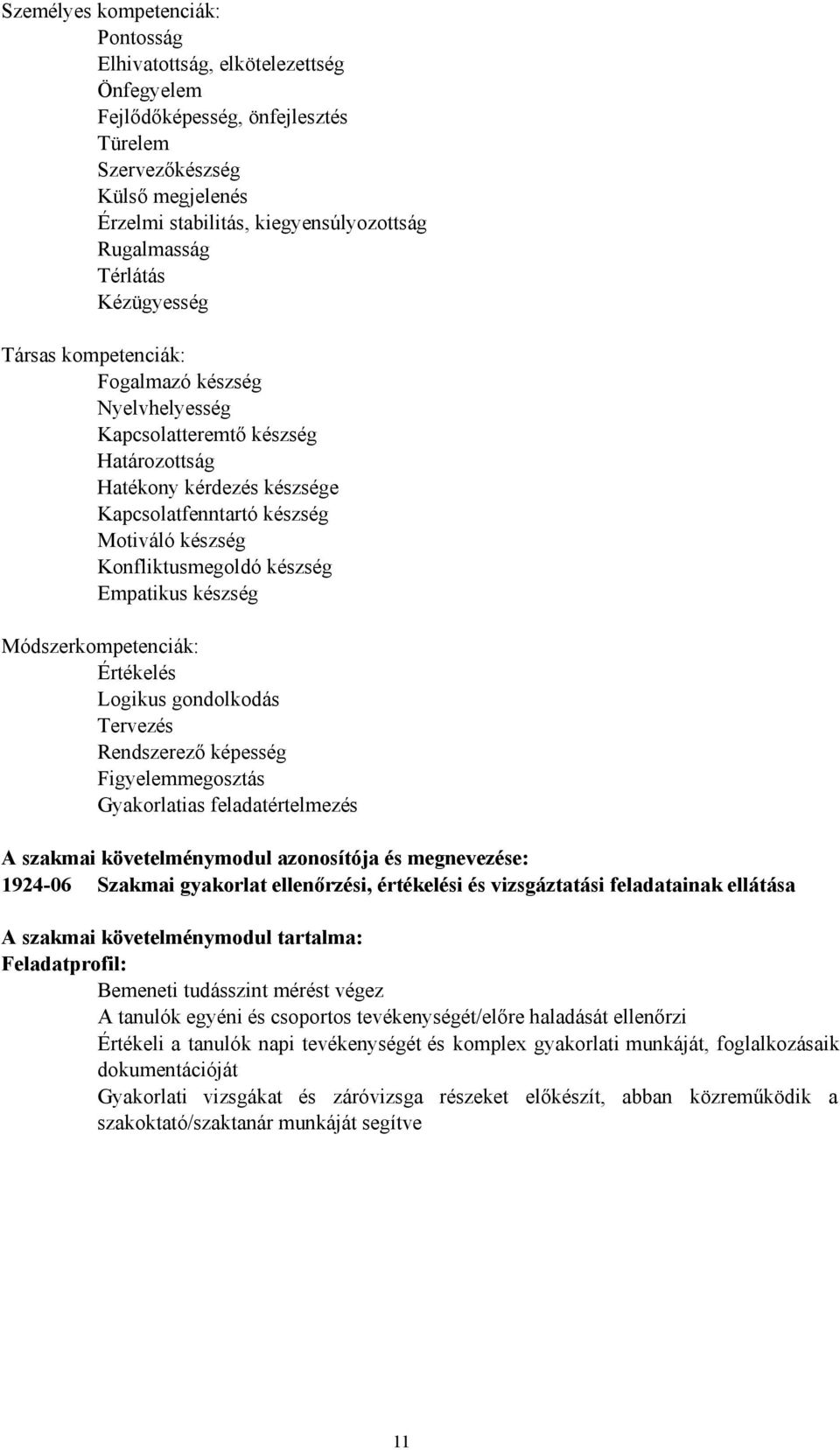 Konfliktusmegoldó készség Empatikus készség Módszerkompetenciák: Értékelés Logikus gondolkodás Tervezés Rendszerező képesség Figyelemmegosztás Gyakorlatias feladatértelmezés szakmai követelménymodul