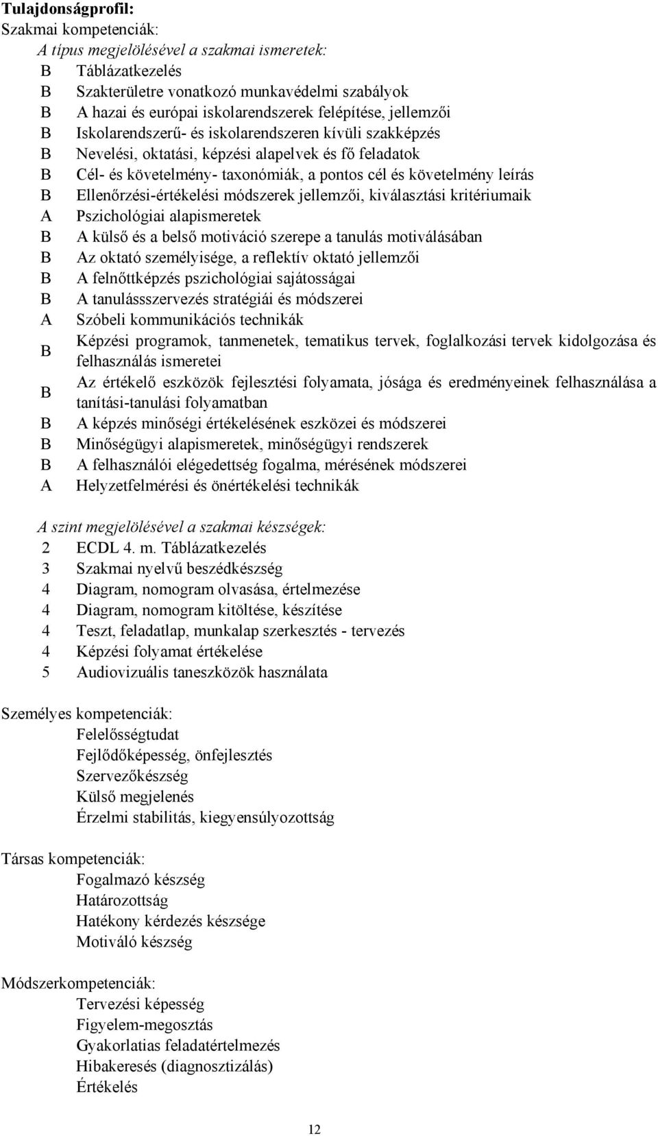 Ellenőrzési-értékelési módszerek jellemzői, kiválasztási kritériumaik Pszichológiai alapismeretek külső és a belső motiváció szerepe a tanulás motiválásában z oktató személyisége, a reflektív oktató