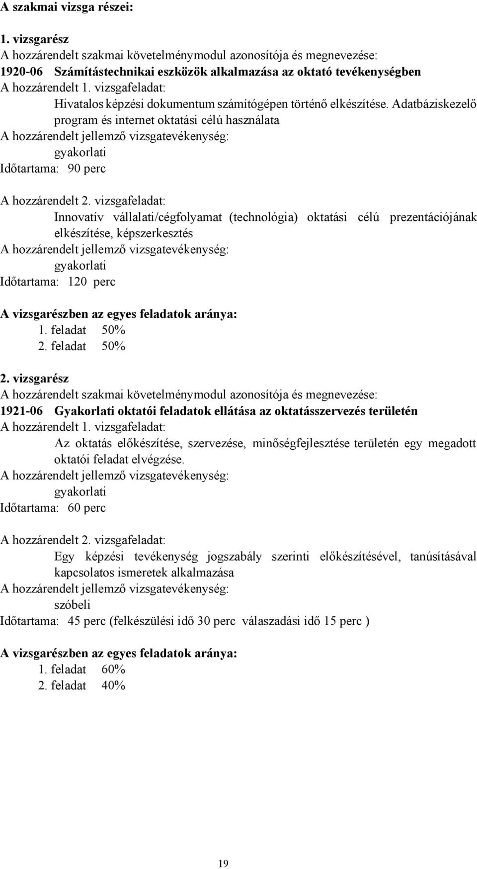 datbáziskezelő program és internet oktatási célú használata hozzárendelt jellemző vizsgatevékenység: gyakorlati Időtartama: 90 perc hozzárendelt 2.