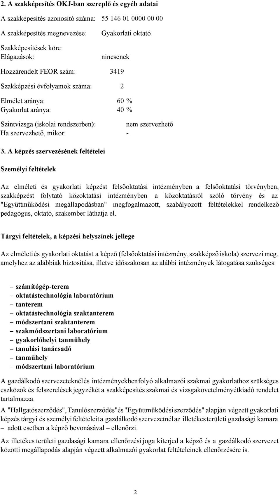 képzés szervezésének feltételei Személyi feltételek z elméleti és gyakorlati képzést felsőoktatási intézményben a felsőoktatási törvényben, szakképzést folytató közoktatási intézményben a