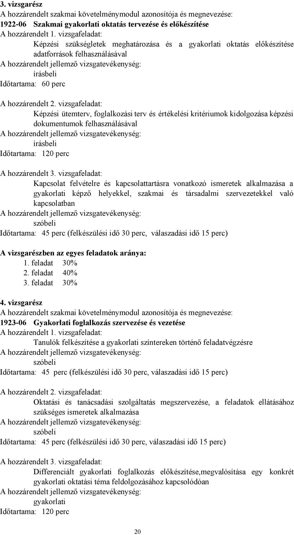 2. vizsgafeladat: Képzési ütemterv, foglalkozási terv és értékelési kritériumok kidolgozása képzési dokumentumok felhasználásával hozzárendelt jellemző vizsgatevékenység: írásbeli Időtartama: 120