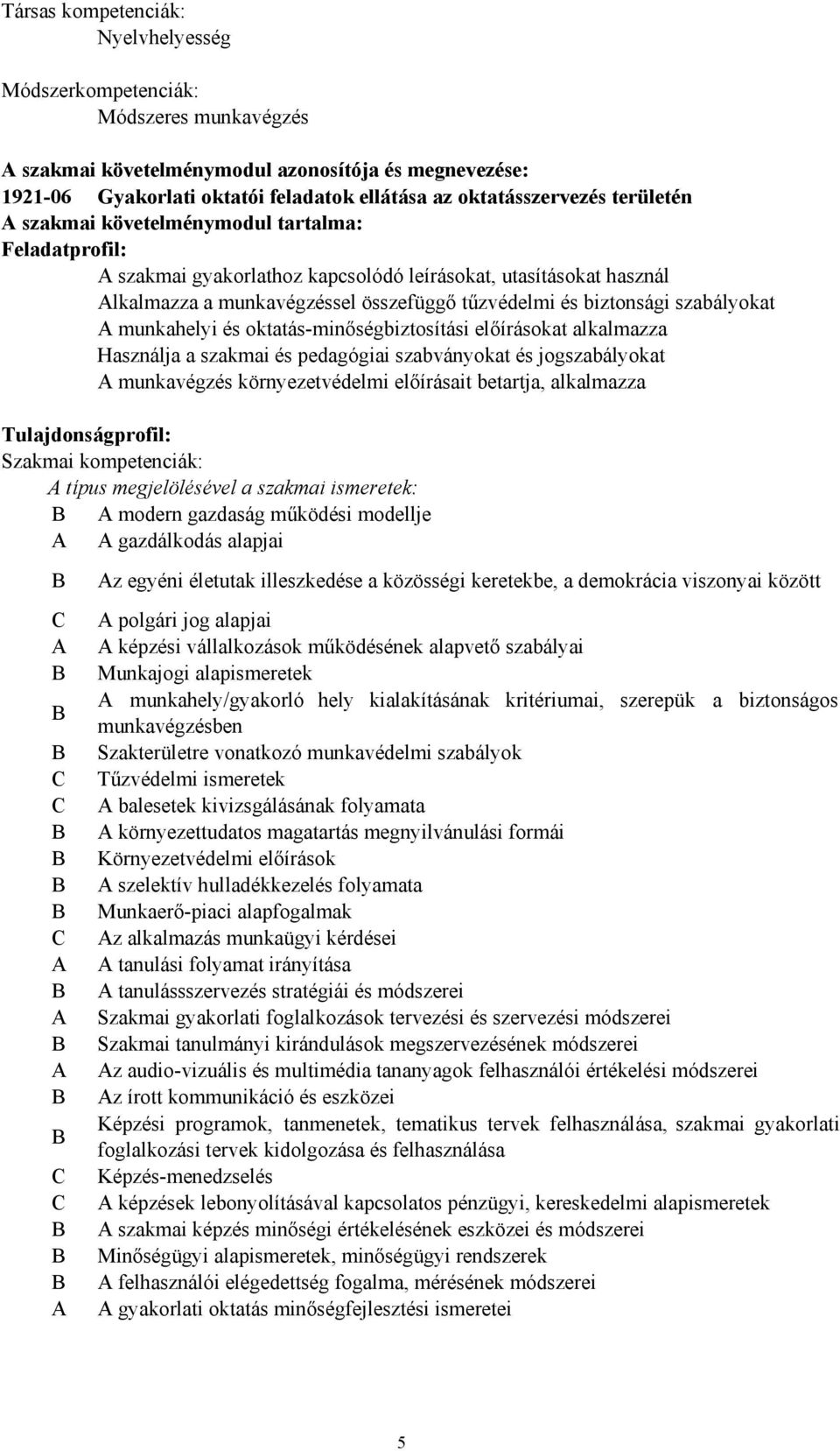 munkahelyi és oktatás-minőségbiztosítási előírásokat alkalmazza Használja a szakmai és pedagógiai szabványokat és jogszabályokat munkavégzés környezetvédelmi előírásait betartja, alkalmazza