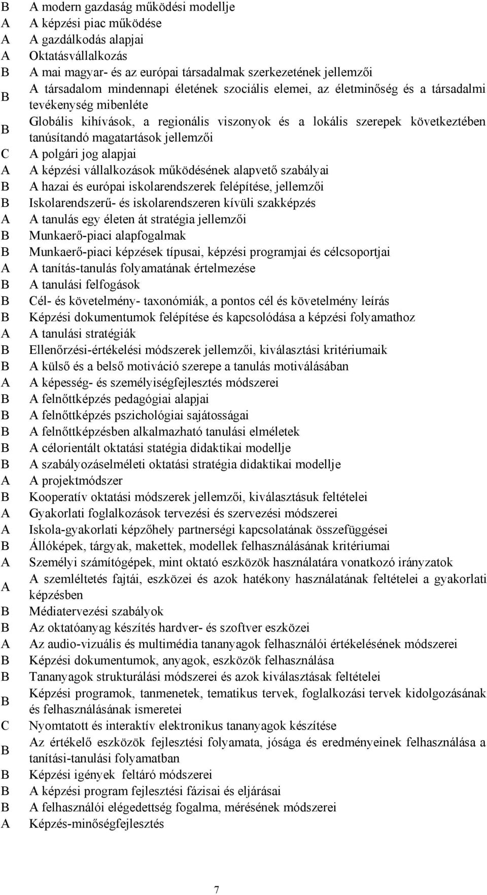 alapjai képzési vállalkozások működésének alapvető szabályai hazai és európai iskolarendszerek felépítése, jellemzői Iskolarendszerű- és iskolarendszeren kívüli szakképzés tanulás egy életen át